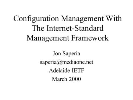 Configuration Management With The Internet-Standard Management Framework Jon Saperia Adelaide IETF March 2000.