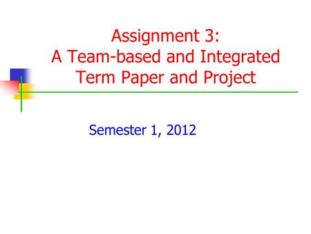 Assignment 3: A Team-based and Integrated Term Paper and Project Semester 1, 2012.