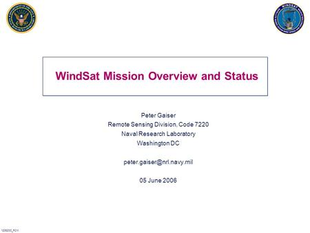 12052000_PCM. WindSat Mission Overview and Status Peter Gaiser Remote Sensing Division, Code 7220 Naval Research Laboratory Washington DC