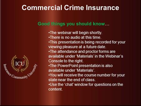 . www.InsuranceCommunityUniversity.com Commercial Crime Insurance The webinar will begin shortly. There is no audio at this time. This presentation is.