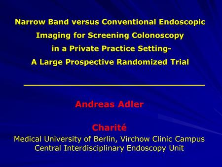 Andreas Adler Charité Medical University of Berlin, Virchow Clinic Campus Central Interdisciplinary Endoscopy Unit Narrow Band versus Conventional Endoscopic.