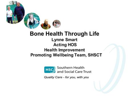 Bone Health Through Life Lynne Smart Acting HOS Health Improvement Promoting Wellbeing Team, SHSCT.