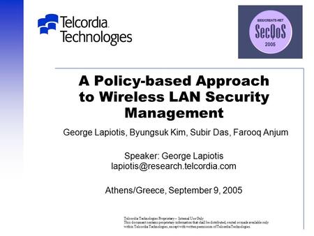 A Policy-based Approach to Wireless LAN Security Management George Lapiotis, Byungsuk Kim, Subir Das, Farooq Anjum Speaker: George Lapiotis