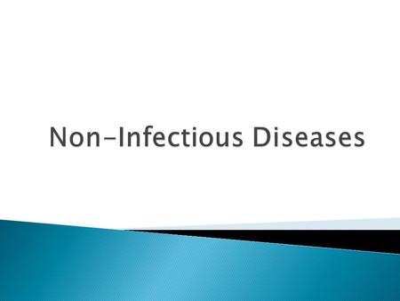  Not caused by pathogens  Cannot be transmitted to other people  Risk factors: ◦ Genetics ◦ Life-style ◦ Environmental factors.