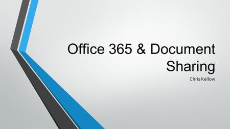 Office 365 & Document Sharing Chris Kellow. What is Office 365 and the Cloud? Cloud based service provided by Microsoft. Documents and Files are held.