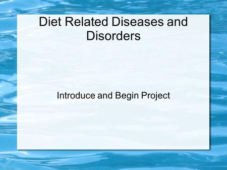 Diet Related Diseases and Disorders Introduce and Begin Project.