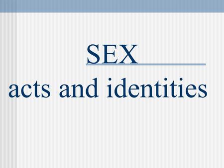 SEX acts and identities. Weaknesses of Sex Surveys 1. Only Study Self-Reports 2. Sample Size Issues 3. Interviewer Effect 4. Representativeness Issues.