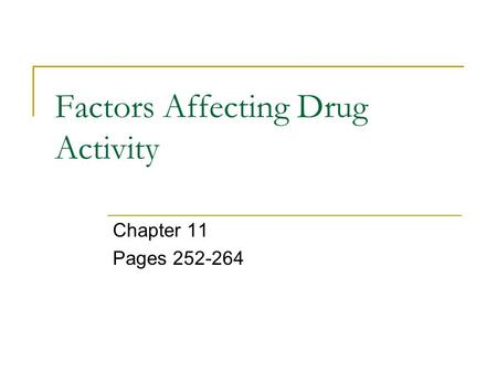 Factors Affecting Drug Activity Chapter 11 Pages 252-264.