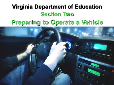 Virginia Department of Education Section Two Preparing to Operate a Vehicle.