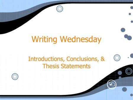 Writing Wednesday Introductions, Conclusions, & Thesis Statements.