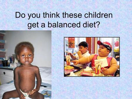 Do you think these children get a balanced diet?.