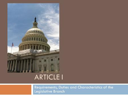 ARTICLE I Requirements, Duties and Characteristics of the Legislative Branch.