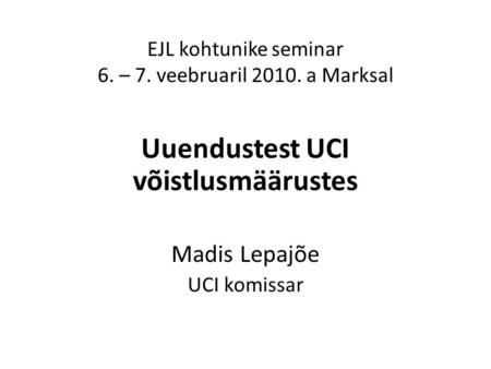 EJL kohtunike seminar 6. – 7. veebruaril 2010. a Marksal Uuendustest UCI võistlusmäärustes Madis Lepajõe UCI komissar.