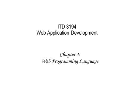 ITD 3194 Web Application Development Chapter 4: Web Programming Language.