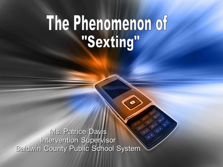 The Phenomenon of Sexting Ms. Patrice Davis Intervention Supervisor