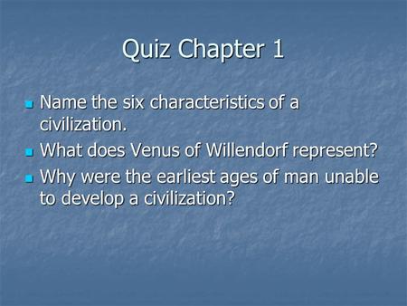 Quiz Chapter 1 Name the six characteristics of a civilization. Name the six characteristics of a civilization. What does Venus of Willendorf represent?