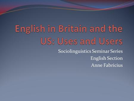 Sociolinguistics Seminar Series English Section Anne Fabricius.