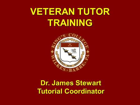 VETERAN TUTOR TRAINING Dr. James Stewart Tutorial Coordinator.