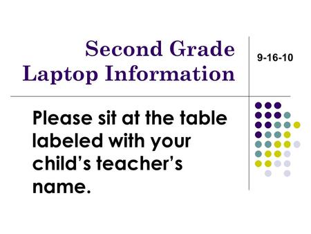 Second Grade Laptop Information Please sit at the table labeled with your child’s teacher’s name. 9-16-10.