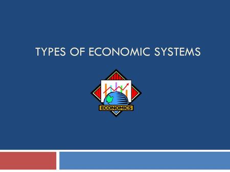 TYPES OF ECONOMIC SYSTEMS. Introduction to Political Economy What is an economy? The large set of inter-related economic production and consumption activities.
