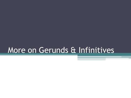 More on Gerunds & Infinitives. 1.The kids must be really happy. I can see them _________ (dance) happily over there. dancing See + someone + -ing.