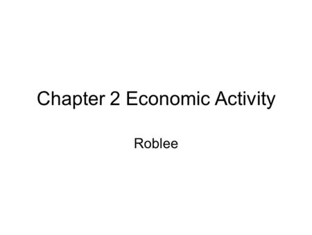 Chapter 2 Economic Activity Roblee. Gross Domestic Product (GDP) Economic growth refers to steady increase in production of goods and services in economic.