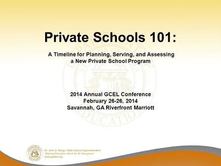 Private Schools 101: A Timeline for Planning, Serving, and Assessing a New Private School Program 2014 Annual GCEL Conference February 26-26, 2014 Savannah,