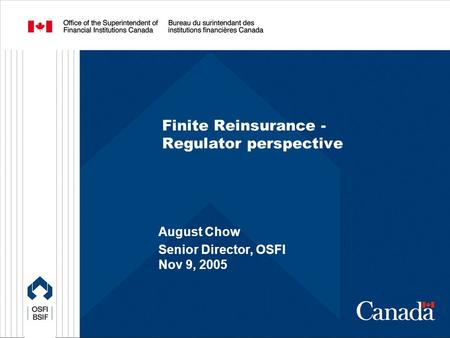 Finite Reinsurance - Regulator perspective August Chow Senior Director, OSFI Nov 9, 2005.