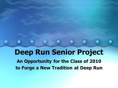 Deep Run Senior Project An Opportunity for the Class of 2010 to Forge a New Tradition at Deep Run.
