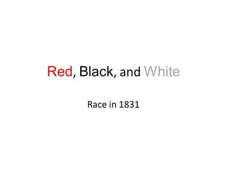 Red, Black, and White Race in 1831. Indians Seen and Not Seen Tocqueville and Beaumont noticed that the Native American population was declining. The.