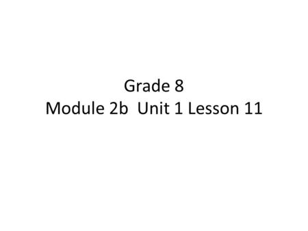 Grade 8 Module 2b Unit 1 Lesson 11
