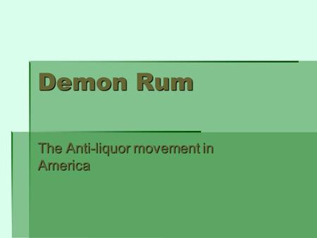 Demon Rum The Anti-liquor movement in America. Colonial America Alcohol was very important to the colonists. A brewery was among the first major buildings.