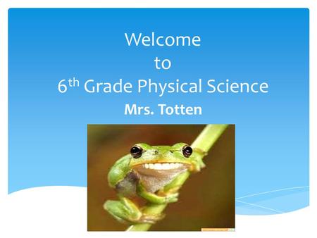 Welcome to 6 th Grade Physical Science Mrs. Totten.