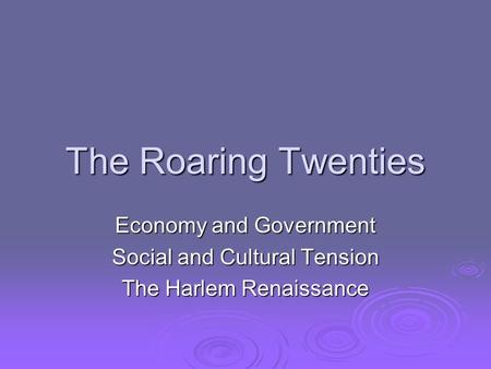 The Roaring Twenties Economy and Government Social and Cultural Tension The Harlem Renaissance.