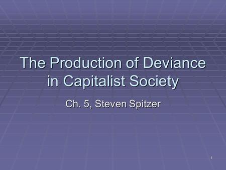 1 The Production of Deviance in Capitalist Society Ch. 5, Steven Spitzer.