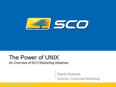 1 The Power of UNIX An Overview of SCO Marketing Initiatives Randy Richards Director, Corporate Marketing.