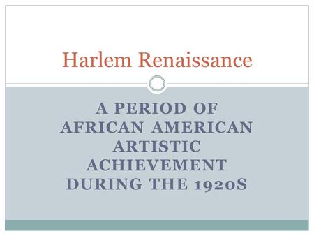 A PERIOD OF AFRICAN AMERICAN ARTISTIC ACHIEVEMENT DURING THE 1920S Harlem Renaissance.