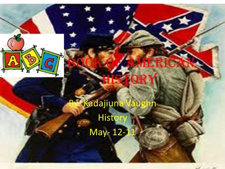 Book Of American History By: Kadajiuna Vaughn History May- 12-11.