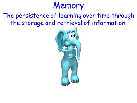 Memory The persistence of learning over time through the storage and retrieval of information.
