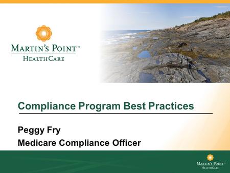 Compliance Program Best Practices Peggy Fry Medicare Compliance Officer Image of Martin’s Point Health care logo Image of beach rocky terrain Image of.