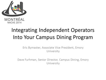 Integrating Independent Operators Into Your Campus Dining Program Eric Bymaster, Associate Vice President, Emory University Dave Furhman, Senior Director,
