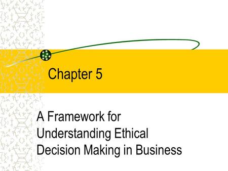 A Framework for Understanding Ethical Decision Making in Business