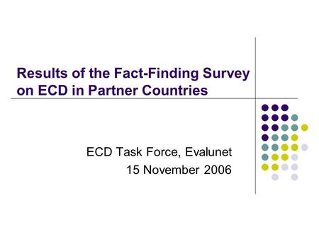 Results of the Fact-Finding Survey on ECD in Partner Countries ECD Task Force, Evalunet 15 November 2006.