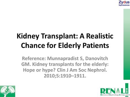 Kidney Transplant: A Realistic Chance for Elderly Patients Reference: Munnapradist S, Danovitch GM. Kidney transplants for the elderly: Hope or hype? Clin.