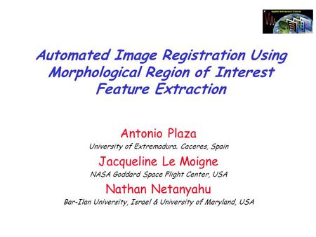 Automated Image Registration Using Morphological Region of Interest Feature Extraction Antonio Plaza University of Extremadura. Caceres, Spain Jacqueline.