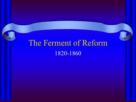 The Ferment of Reform 1820-1860. Second Great Awakening  Caused new divisions with the older Protestant churches  Original sin replaced with optimistic.