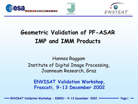 Page 1 ENVISAT Validation Workshop - ESRIN – 9-13 December 2002 ENVISAT Validation Workshop, Frascati, 9-13 December 2002 Hannes Raggam Institute of Digital.