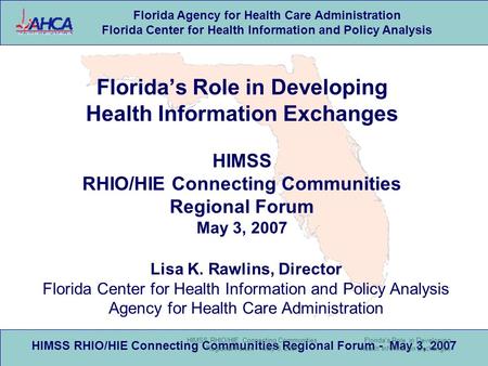 Florida Agency for Health Care Administration Florida Center for Health Information and Policy Analysis HIMSS RHIO/HIE Connecting Communities Regional.