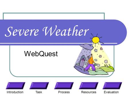 Severe Weather WebQuest Introduction Task Process Resources Evaluation.