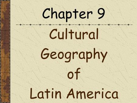 Chapter 9 Cultural Geography of Latin America.